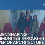 Women Shaping Communities Through the Power of Architecture